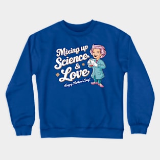 Mixing up science and Love Happy mother's day  | Mother's day | Mom lover gifts Crewneck Sweatshirt